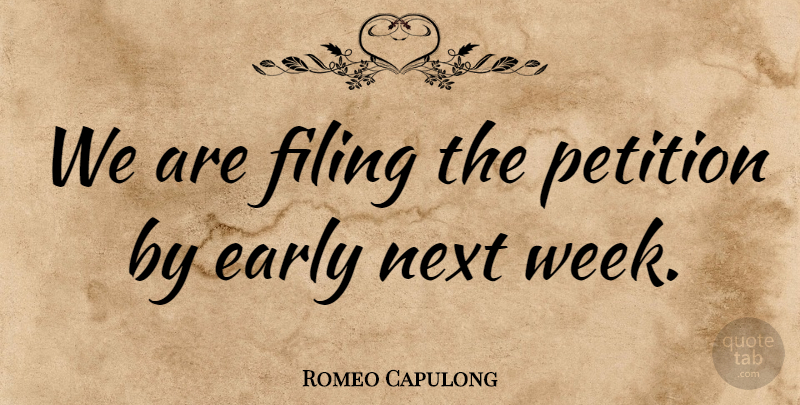 Romeo Capulong Quote About Early, Filing, Next, Petition: We Are Filing The Petition...
