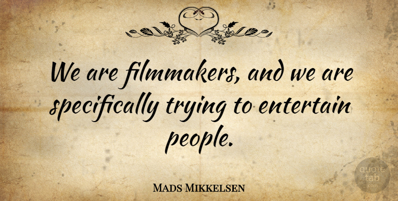 Mads Mikkelsen Quote About Trying: We Are Filmmakers And We...