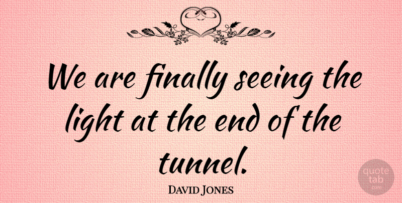 David Jones Quote About Finally, Light, Seeing: We Are Finally Seeing The...