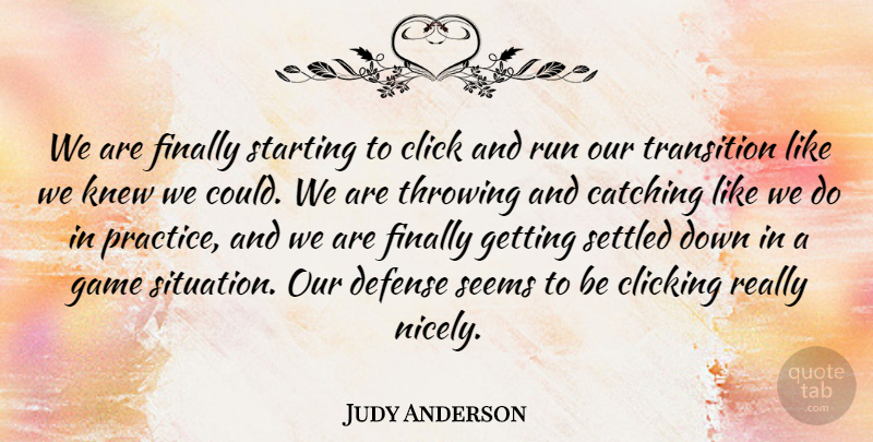 Judy Anderson Quote About Catching, Click, Clicking, Defense, Finally: We Are Finally Starting To...