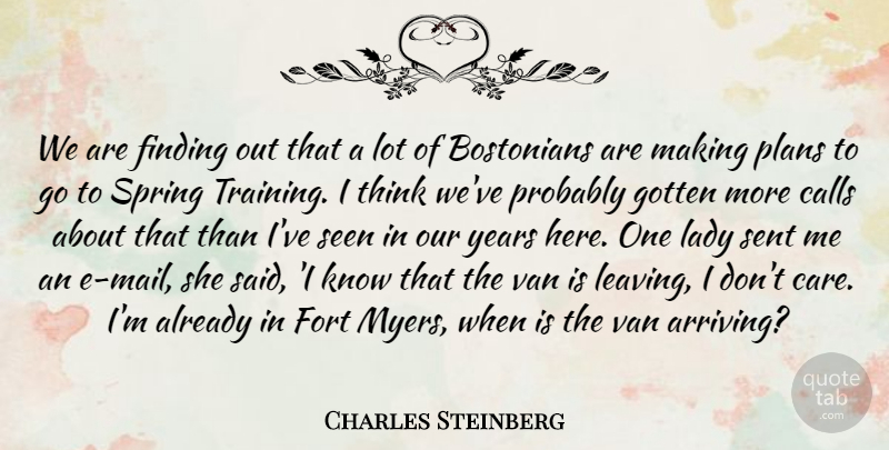Charles Steinberg Quote About Calls, Finding, Fort, Gotten, Lady: We Are Finding Out That...