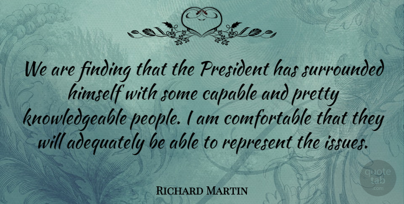 Richard Martin Quote About Adequately, Capable, Finding, Himself, President: We Are Finding That The...