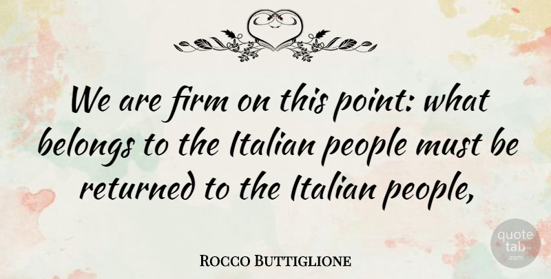 Rocco Buttiglione Quote About Belongs, Firm, Italian, People, Returned: We Are Firm On This...