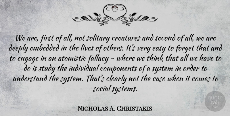 Nicholas A. Christakis Quote About Thinking, Order, Humanity: We Are First Of All...