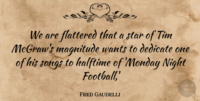 Fred Gaudelli Quote About Dedicate, Flattered, Halftime, Magnitude, Night: We Are Flattered That A...