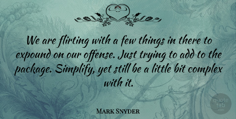 Mark Snyder Quote About Add, Bit, Complex, Few, Flirting: We Are Flirting With A...