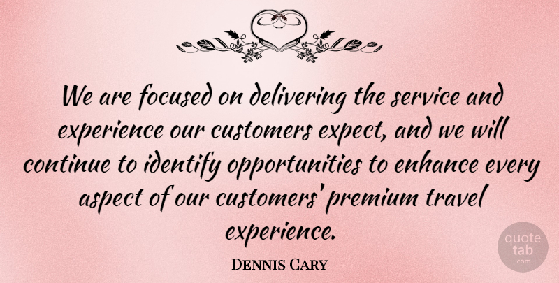 Dennis Cary Quote About Aspect, Continue, Customers, Delivering, Enhance: We Are Focused On Delivering...
