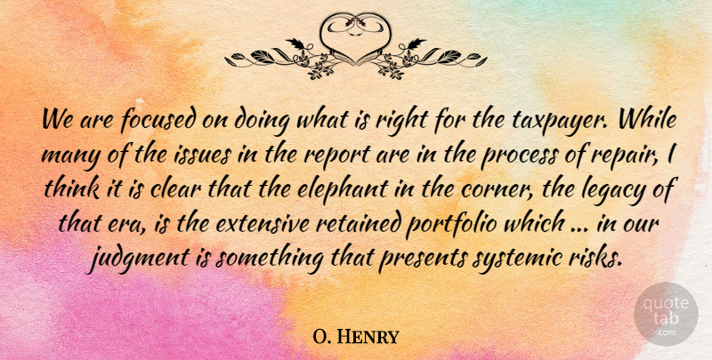 O. Henry Quote About Clear, Elephant, Extensive, Focused, Issues: We Are Focused On Doing...