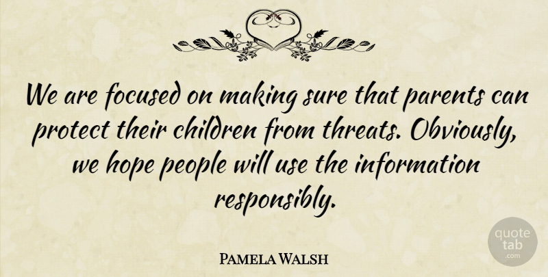 Pamela Walsh Quote About Children, Focused, Hope, Information, Parents: We Are Focused On Making...