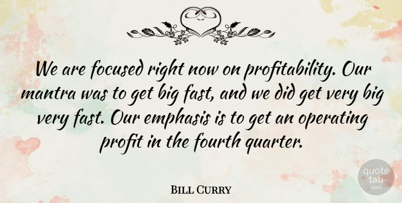 Bill Curry Quote About Emphasis, Focused, Fourth, Mantra, Operating: We Are Focused Right Now...