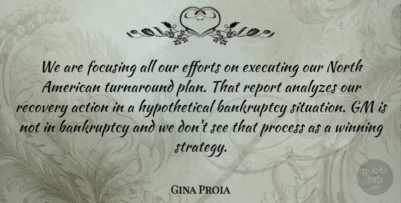 Gina Proia Quote About Action, Bankruptcy, Efforts, Executing, Focusing: We Are Focusing All Our...