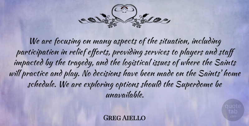Greg Aiello Quote About Aspects, Decisions, Exploring, Focusing, Home: We Are Focusing On Many...