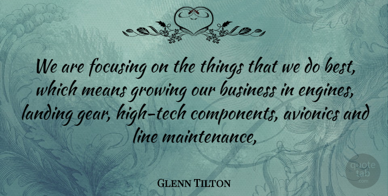 Glenn Tilton Quote About Business, Focusing, Growing, Landing, Line: We Are Focusing On The...