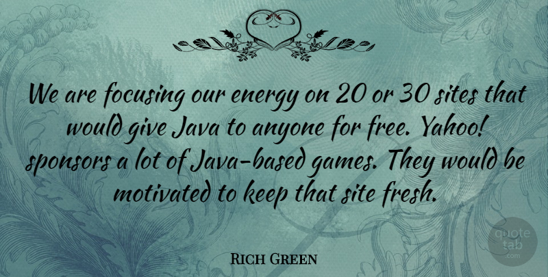 Rich Green Quote About Anyone, Energy, Focusing, Java, Motivated: We Are Focusing Our Energy...