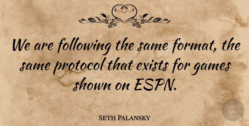 Seth Palansky Quote About Exists, Following, Games, Protocol, Shown: We Are Following The Same...