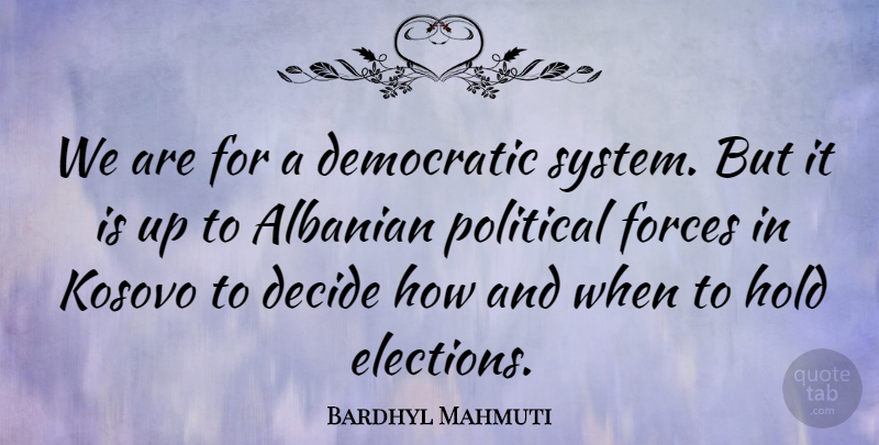 Bardhyl Mahmuti Quote About Decide, Democratic, Forces, Hold, Kosovo: We Are For A Democratic...