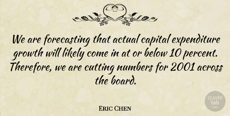 Eric Chen Quote About Across, Actual, Below, Capital, Cutting: We Are Forecasting That Actual...