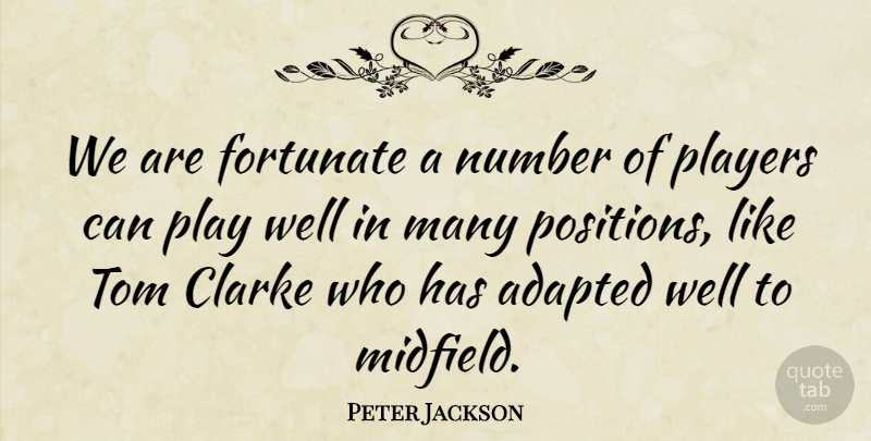 Peter Jackson Quote About Adapted, Fortunate, Number, Players, Tom: We Are Fortunate A Number...