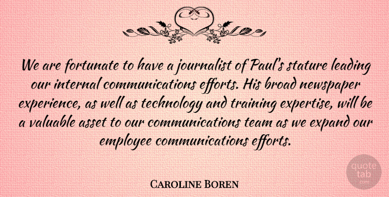 Caroline Boren Quote About Asset, Broad, Employee, Expand, Fortunate: We Are Fortunate To Have...