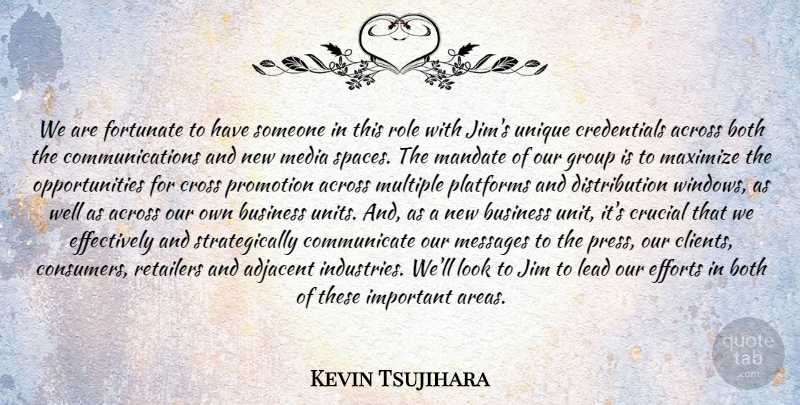 Kevin Tsujihara Quote About Across, Both, Business, Crucial, Efforts: We Are Fortunate To Have...