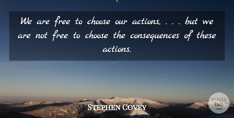 Stephen Covey Quote About Inspiration, Our Actions, Management: We Are Free To Choose...