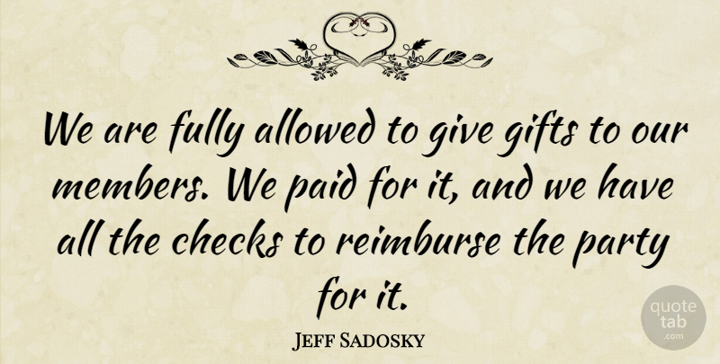 Jeff Sadosky Quote About Allowed, Checks, Fully, Gifts, Paid: We Are Fully Allowed To...