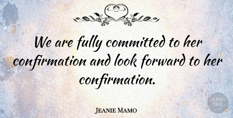 Jeanie Mamo Quote About Committed, Forward, Fully: We Are Fully Committed To...