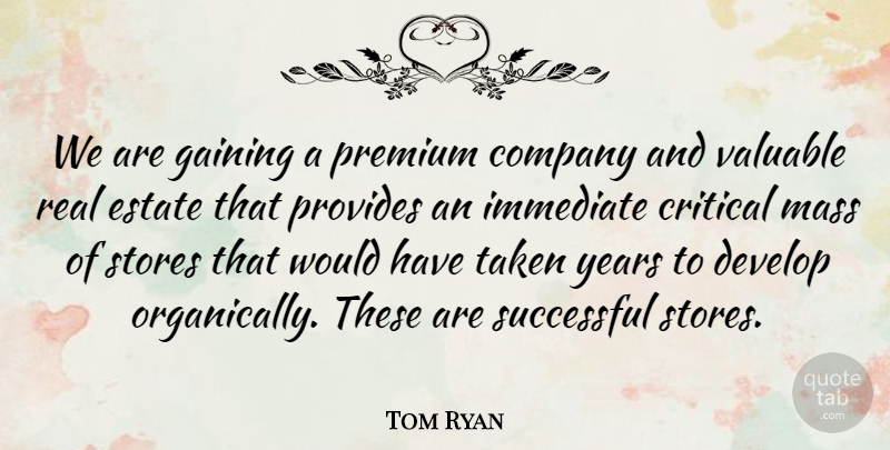 Tom Ryan Quote About Company, Critical, Develop, Estate, Gaining: We Are Gaining A Premium...