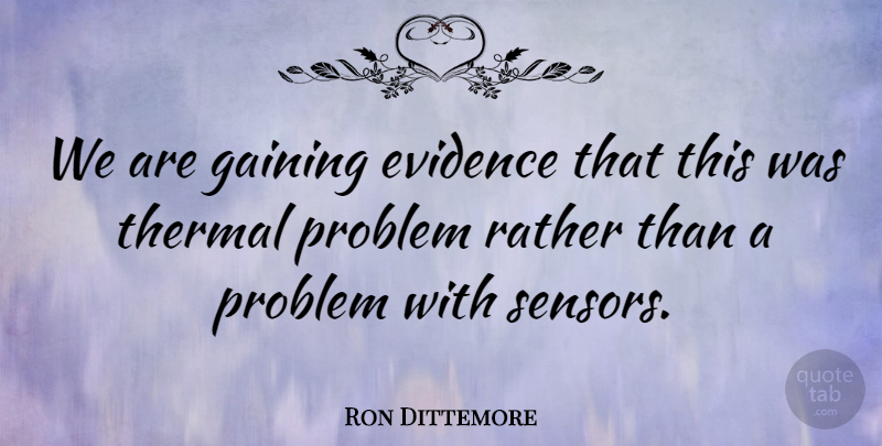 Ron Dittemore Quote About Evidence, Gaining, Problem, Rather: We Are Gaining Evidence That...