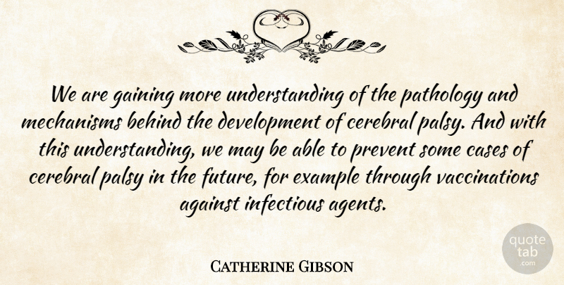 Catherine Gibson Quote About Against, Behind, Cases, Cerebral, Example: We Are Gaining More Understanding...