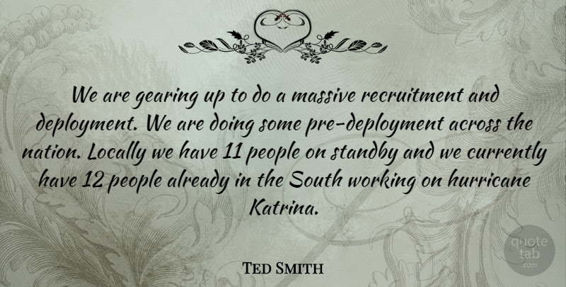 Ted Smith Quote About Across, Currently, Gearing, Hurricane, Locally: We Are Gearing Up To...