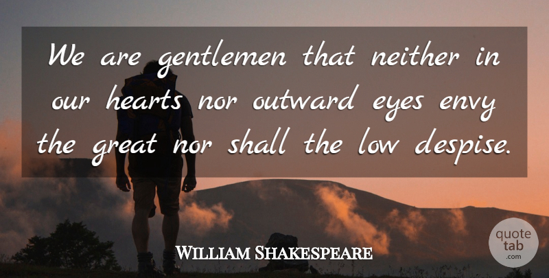 William Shakespeare Quote About Envy, Eyes, Gentlemen, Great, Hearts: We Are Gentlemen That Neither...