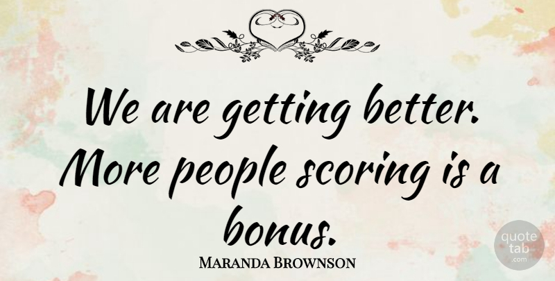 Maranda Brownson Quote About People, Scoring: We Are Getting Better More...