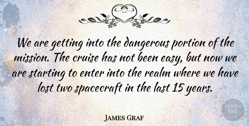 James Graf Quote About Cruise, Dangerous, Enter, Last, Lost: We Are Getting Into The...