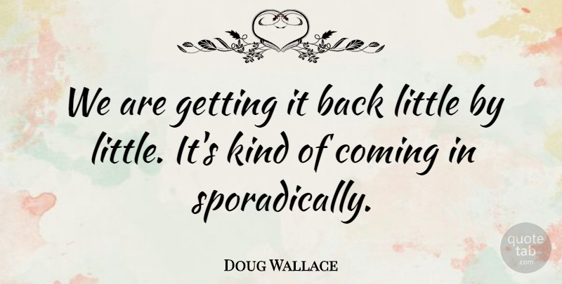 Doug Wallace Quote About Coming: We Are Getting It Back...