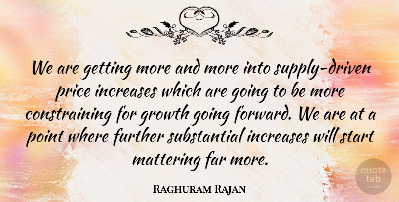 Raghuram Rajan Quote About Far, Further, Growth, Increases, Point: We Are Getting More And...