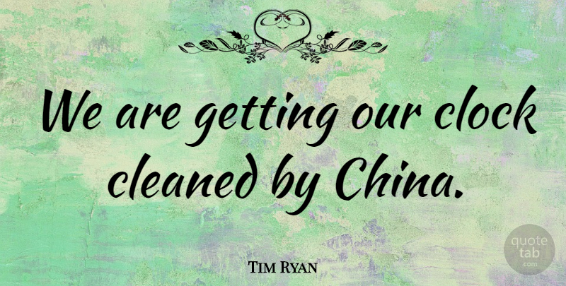 Tim Ryan Quote About Cleaned, Clock: We Are Getting Our Clock...