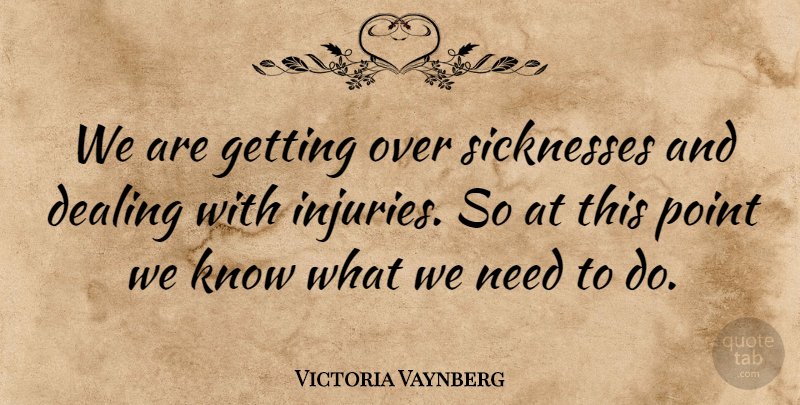 Victoria Vaynberg Quote About Dealing, Point: We Are Getting Over Sicknesses...