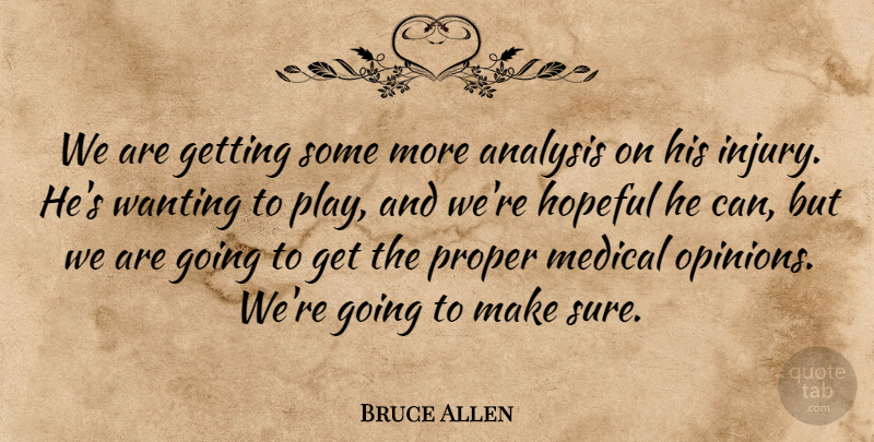 Bruce Allen Quote About Analysis, Hopeful, Medical, Proper, Wanting: We Are Getting Some More...