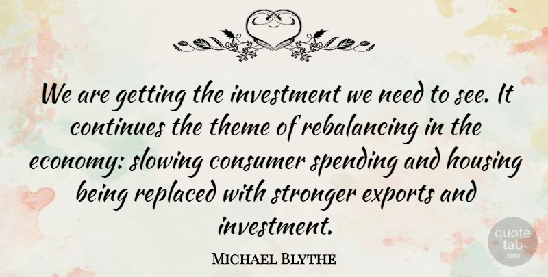 Michael Blythe Quote About Consumer, Continues, Exports, Housing, Investment: We Are Getting The Investment...