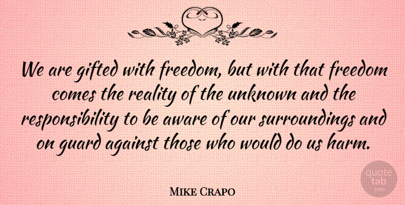 Mike Crapo Quote About Against, Aware, Freedom, Gifted, Guard: We Are Gifted With Freedom...