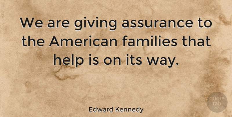 Edward Kennedy Quote About Families: We Are Giving Assurance To...