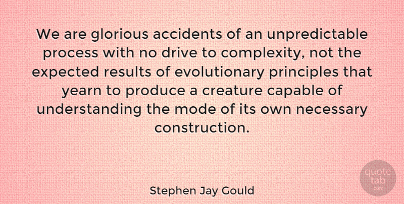 Stephen Jay Gould Quote About Thinking, Understanding, Principles: We Are Glorious Accidents Of...
