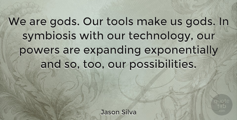 Jason Silva Quote About Technology, Symbiosis, Tools: We Are Gods Our Tools...