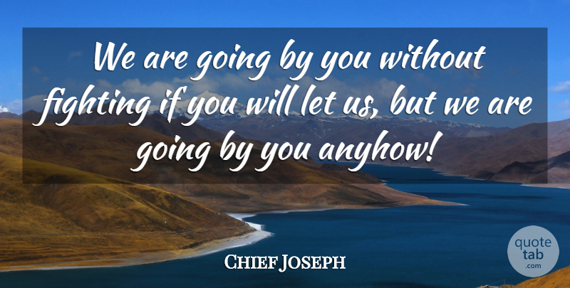 Chief Joseph Quote About Native American, Fighting, Great American: We Are Going By You...