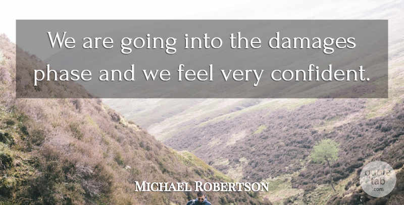 Michael Robertson Quote About Damages, Phase: We Are Going Into The...