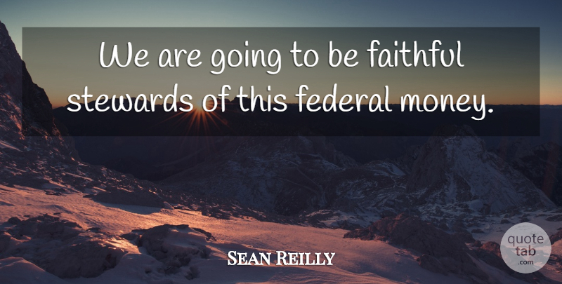 Sean Reilly Quote About Faithful, Federal: We Are Going To Be...
