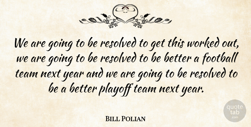 Bill Polian Quote About Football, Next, Playoff, Resolved, Team: We Are Going To Be...