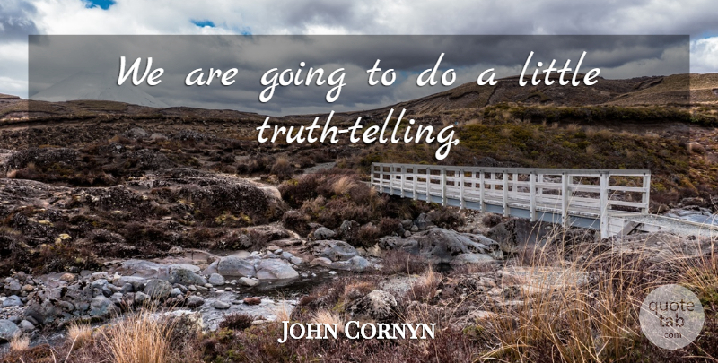 John Cornyn Quote About Truth: We Are Going To Do...