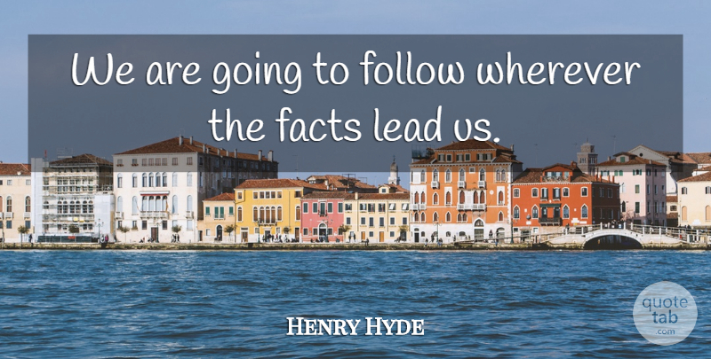 Henry Hyde Quote About Facts: We Are Going To Follow...